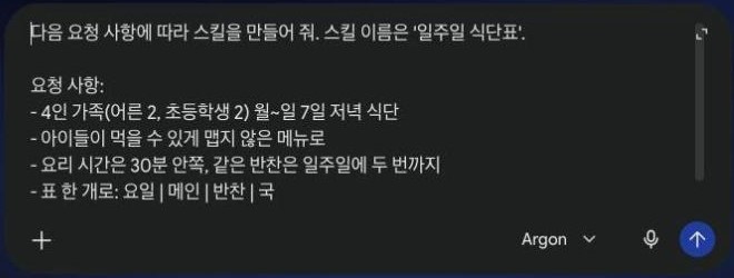 Gemini 웹 입력창에 다음 요청 사항에 따라 스킬을 만들어 줘, 스킬 이름은 일주일 식단표라는 문장과 4인 가족, 맵지 않은 메뉴, 30분 안쪽, 표 한 개 조건이 적혀 있고 모델 표시는 Argon이다